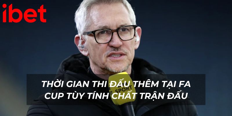Thời gian thi đấu thêm tại FA Cup tùy tính chất trận đấu