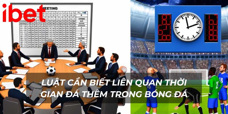 Luật cần biết liên quan đến thời gian đá thêm trong bóng đá
