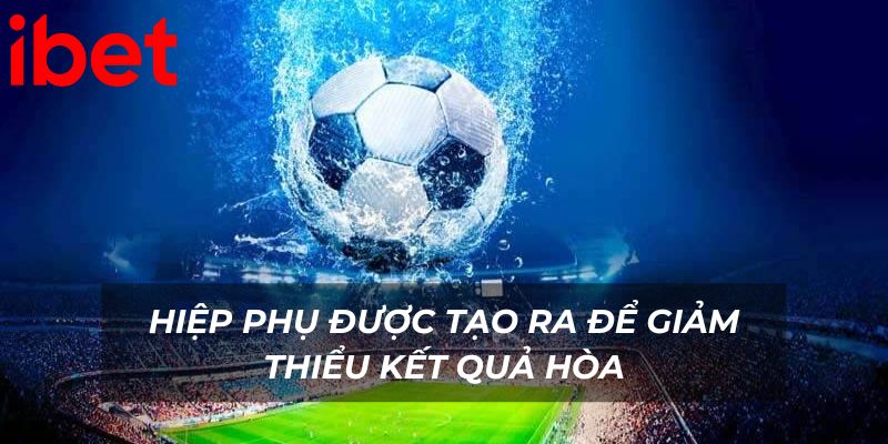 Hiệp phụ được tạo ra để giảm thiểu kết quả hòa