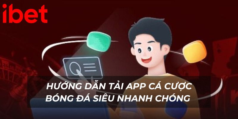 Hướng dẫn tải app cá cược bóng đá siêu nhanh chóng và giản đơn