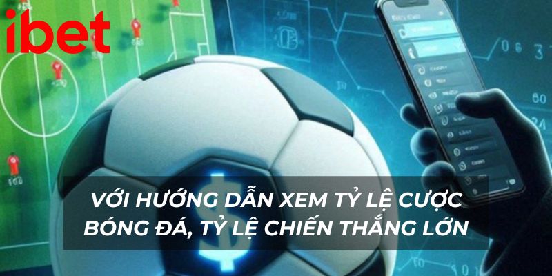 Với hướng dẫn xem tỷ lệ cược bóng đá, hiểu rõ đặc điểm tỷ lệ để chiến thắng