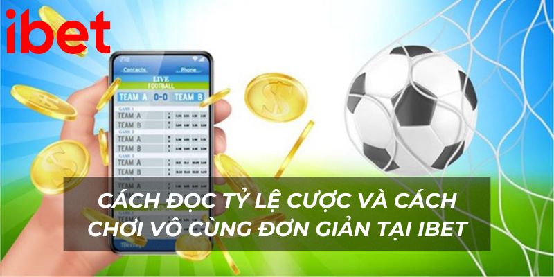 Cách đọc tỷ lệ cược và cách chơi vô cùng đơn giản tại Ibet