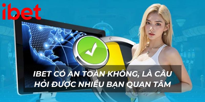 Ibet có an toàn không, là câu hỏi được nhiều game thủ quan tâm