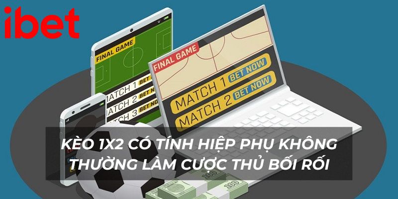 Kèo 1x2 có tính hiệp phụ không thường làm cược thủ bối rối