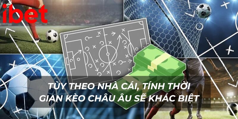 Tùy theo từng nhà cái, cách tính thời gian kèo châu Âu sẽ khác biệt
