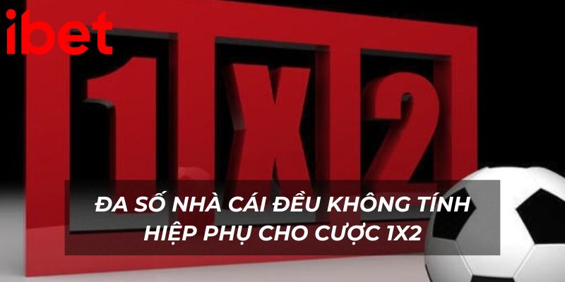 Đa số nhà cái đều không tính hiệp phụ cho cược 1x2