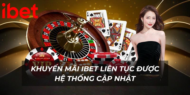 Khuyến mãi Ibet liên tục được hệ thống cập nhật