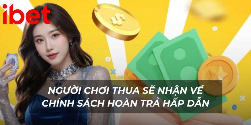 Người chơi thua sẽ nhận về chính sách hoàn trả hấp dẫn