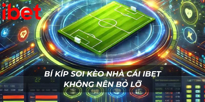 Bí kíp soi kèo nhà cái Ibet không nên bỏ lỡ