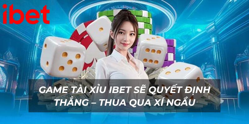 Game Tài Xỉu Ibet sẽ quyết định thắng – thua qua xí ngầu