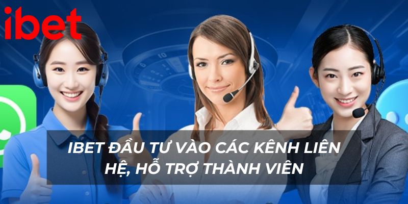 Ibet đầu tư vào các kênh liên hệ, hỗ trợ thành viên