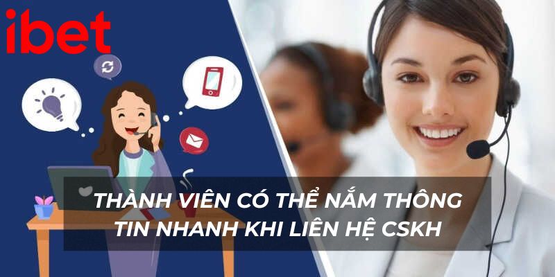 Thành viên có thể nắm được thông tin nhanh khi liên hệ CSKH
