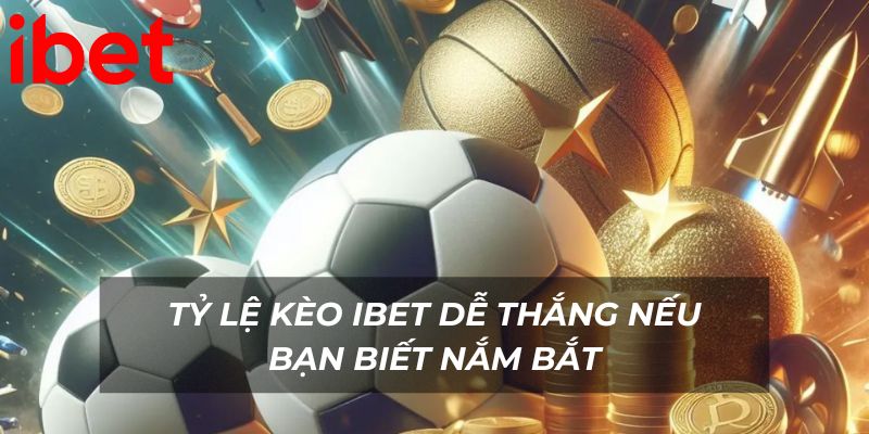 Tỷ lệ kèo Ibet dễ thắng nếu bạn biết nắm bắt